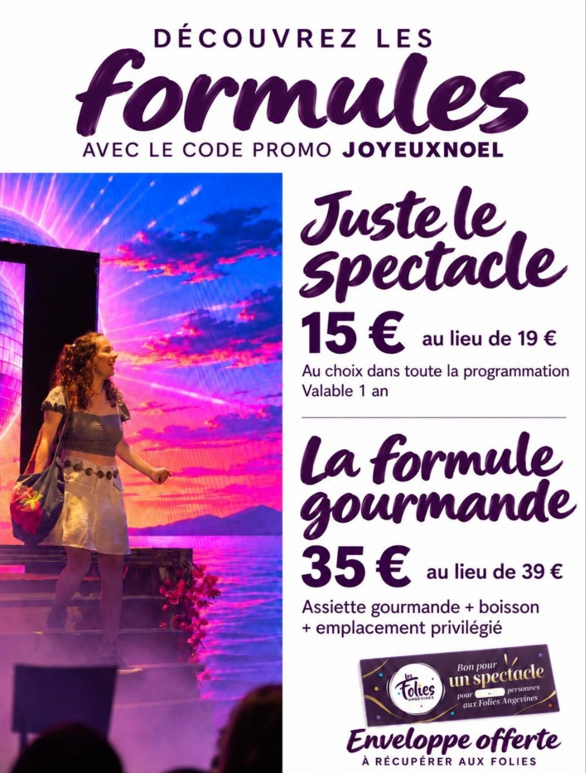 Les deux formules avec le code JOYEUXNOEL : Juste le spectacle à 15 € au lieu de 19 €, La formule gourmande à 35 € au lieu de 39 €. Enveloppe offerte à récupérer aux Folies.